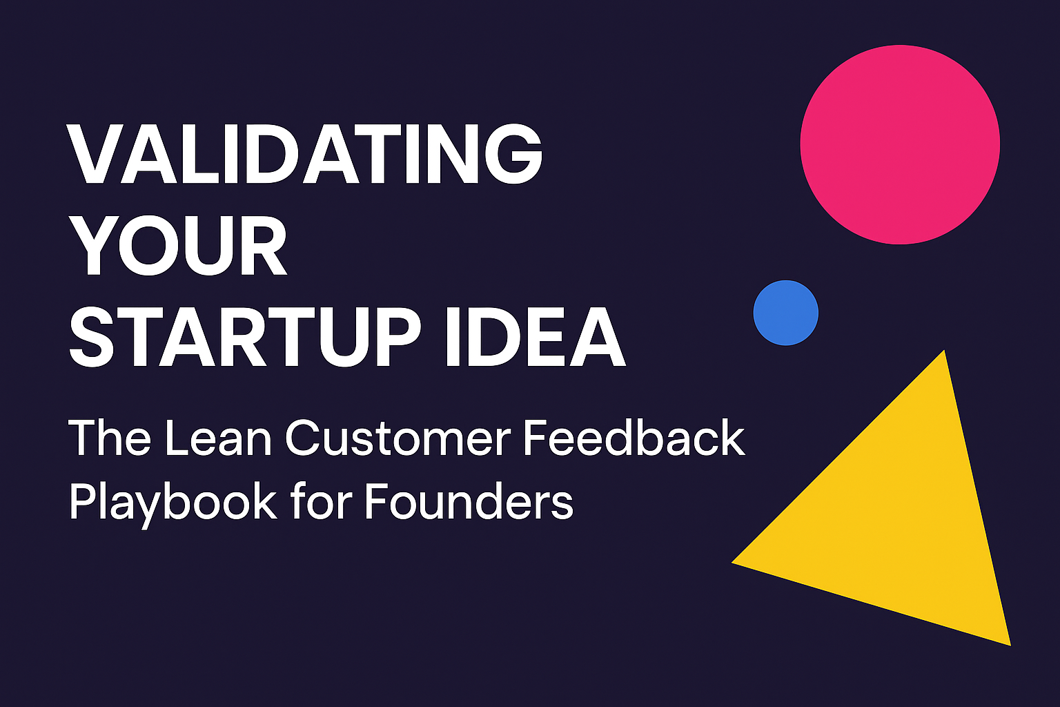COVER IMAGE: Validating Your Startup Idea: The Lean Customer Feedback Playbook for Founders